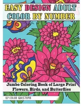 Easy Design Adult Color By Number - Jumbo Coloring Book of Large Print Flowers, Birds, and Butterflies, Paperback/Color Questopia