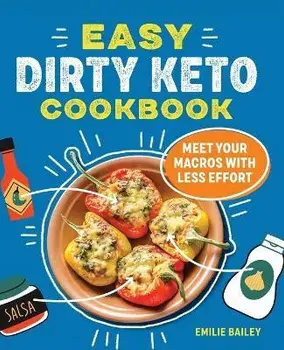 Easy Dirty Keto Cookbook: Meet Your Macros with Less Effort, Paperback/Emilie Bailey