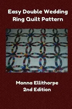 Easy Double Wedding Ring Quilt Pattern - 2nd Edition, Paperback/Monna Ellithorpe