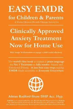 Easy Emdr for Children and Parents: The World's No.1 Clinically Approved Anxiety Therapy & Ptsd Treatment Now Available for Home Use for Everyone Ever, Paperback/Adrian Radford Dhp Acc Hyp