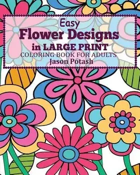Easy Flower Designs in Large Print Coloring Book for Adults, Paperback/Jason Potash