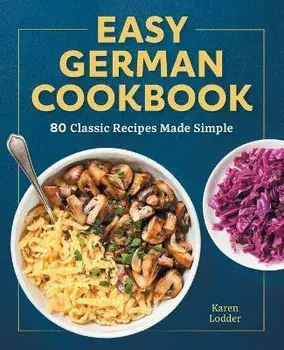 Easy German Cookbook: 80 Classic Recipes Made Simple, Paperback/Karen Lodder