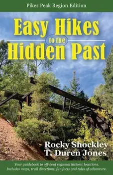 Easy Hikes to the Hidden Past: Pikes Peak Region Edition, Paperback/Rocky Shockley