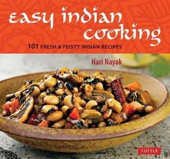 Easy Indian Cooking: 101 Fresh & Feisty Indian Recipes, Hardcover/Hari Nayak