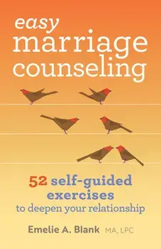 Easy Marriage Counseling: 52 Self-Guided Exercises to Deepen Your Relationship, Paperback/Emelie A., Ma Lmft Lpc Blank