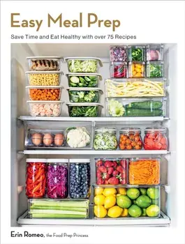 Easy Meal Prep. Save Time and Eat Healthy with over 75 Recipes, Paperback/Erin Romeo