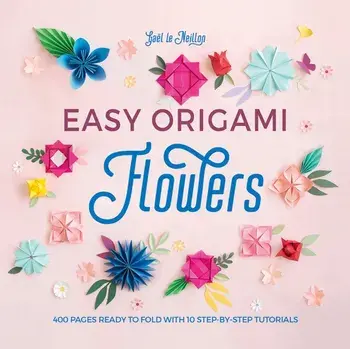 Easy Origami Flowers. 400 pages ready to fold with 10 step-by-step tutorials, Paperback/Gael le Neillon