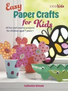 Easy Paper Crafts for Kids. 45 Fun and Creative Projects for Children Aged 5 Years +, Paperback/Catherine Woram
