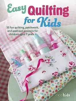 Easy Quilting for Kids. 35 Fun Quilting, Patchwork, and Applique Projects for Children Aged 7 Years +, Paperback/CICO Kidz