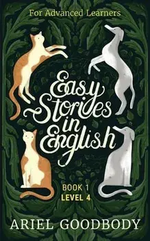Easy Stories in English for Advanced Learners: 10 Fairy Tales to Take Your English From OK to Good and From Good to Great/Ariel Goodbody