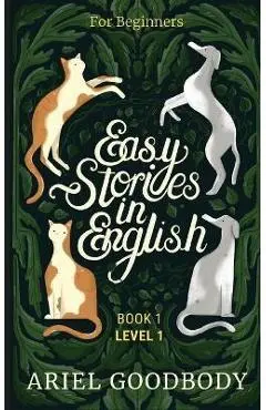Easy Stories in English for Beginners: 10 Fairy Tales to Take Your English From OK to Good and From Good to Great - Ariel Goodbody