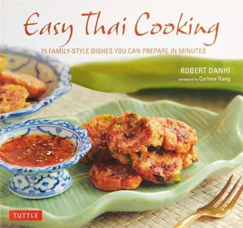 Easy Thai Cooking. 75 Family-Style Dishes You Can Prepare in Minutes, Hardback/Robert Danhi