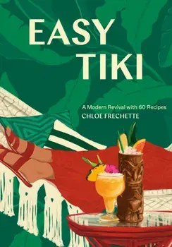 Easy Tiki: A Modern Revival with 60 Recipes, Hardcover/Chloe Frechette