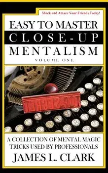 Easy to Master Close-Up Mentalism: A Collection of Mental Magic Tricks Used by Professionals, Paperback/James L. Clark
