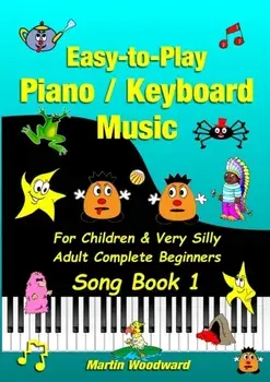 Easy-to-Play Piano / Keyboard Music For Children & Very Silly Adult Complete Beginners Song Book 1, Paperback/Martin Woodward