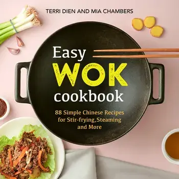 Easy Wok Cookbook: 88 Simple Chinese Recipes for Stir-Frying, Steaming and More, Paperback/Terri Dien