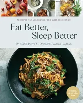 Eat Better, Sleep Better. 75 Recipes and A 28-Day Meal Plan That Unlock the Food-Sleep Connection (A Cookbook), Hardback/Kat Craddock