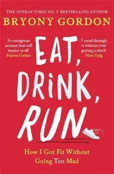 Eat, Drink, Run., Paperback/Bryony Gordon
