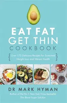Eat Fat Get Thin Cookbook. Over 175 Delicious Recipes for Sustained Weight Loss and Vibrant Health, Paperback/Dr. Mark Hyman