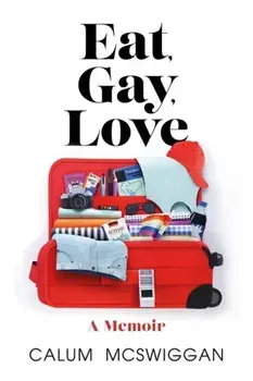 Eat, Gay, Love. Longlisted for the Polari First Book Prize, Paperback/Calum Mcswiggan