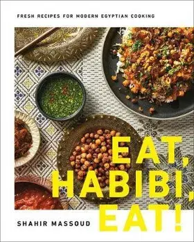 Eat, Habibi, Eat!: Fresh Recipes for Modern Egyptian Cooking, Hardcover/Shahir Massoud