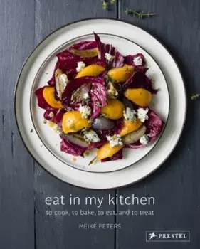 Eat in My Kitchen: To Cook, to Bake, to Eat, and to Treat, Hardcover/Meike Peters