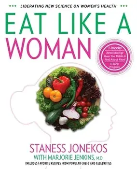 Eat Like a Woman: 3-Week, 3-Step Program to Revolutionize How You Think and Feel About Food, Paperback/Staness Jonekos