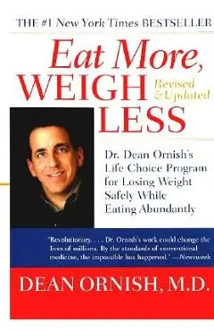 Eat More, Weigh Less: Dr. Dean Ornish's Life Choice Program for Losing Weight Safely While Eating Abundantly - Dean Ornish