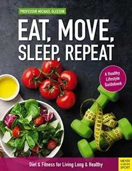 Eat, Move, Sleep, Repeat. Diet & Fitness for Living Long & Healthy, Paperback/Michael Gleeson