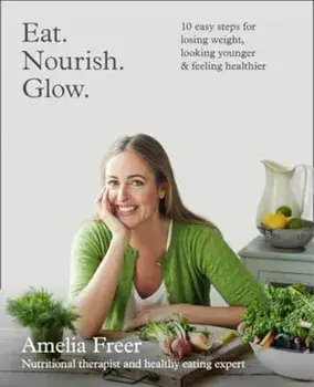 Eat. Nourish. Glow., Paperback/Amelia Freer