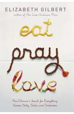 Eat Pray Love: One Woman's Search for Everything Across Italy, India and Indonesia - Elizabeth Gilbert