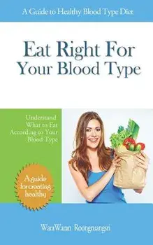 Eat Right for Your Blood Type: A Guide to Healthy Blood Type Diet, Understand What to Eat According to Your Blood Type, Paperback/Warawaran Roongruangsri
