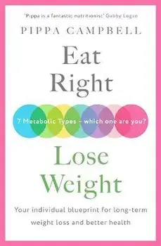 Eat Right, Lose Weight. Your individual blueprint for long-term weight loss and better health, Paperback/Pippa Campbell