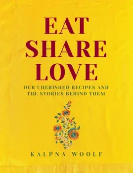 Eat, Share, Love. Our cherished recipes and the stories behind them, Hardback/Kalpna Woolf
