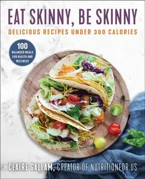 Eat Skinny, Be Skinny: Delicious Recipes Under 300 Calories, Paperback/Claire Gallam