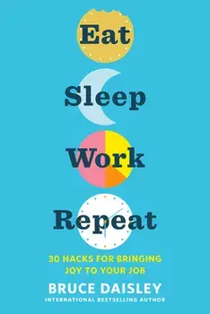 Eat Sleep Work Repeat: 30 Hacks for Bringing Joy to Your Job, Paperback/Bruce Daisley