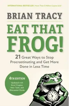 Eat That Frog!, Fourth Edition: 21 Great Ways to Stop Procrastinating and Get More Done in Less Time - Brian Tracy