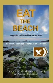 Eat the Beach: A guide to the edible seashore, Paperback/Fraser Christian