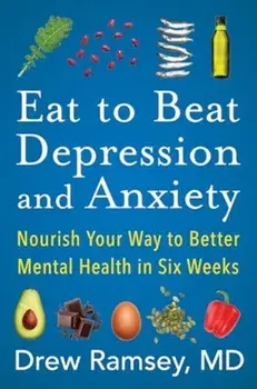 Eat to Beat Depression and Anxiety. Nourish Your Way to Better Mental Health in Six Weeks, Paperback/Drew Ramsey