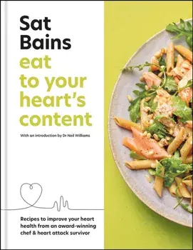 Eat to Your Heart's Content. Recipes to improve your health from an award-winning chef and heart attack survivor, Hardback/Sat Bains
