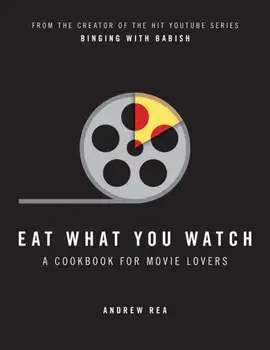 Eat What You Watch. A Cookbook for Movie Lovers, Hardback/Andrew Rea