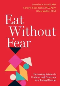 Eat Without Fear. Harnessing Science to Confront and Overcome Your Eating Disorder, Paperback/***