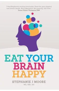 Eat Your Brain Happy - Stephanie J. Moore