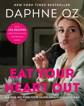 Eat Your Heart Out. All-Fun, No-Fuss Food to Celebrate Eating Clean, Hardback/Daphne Oz