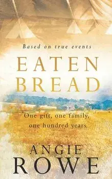 Eaten Bread: One Gift, One Family, One Hundred Years, Paperback/Angie Rowe