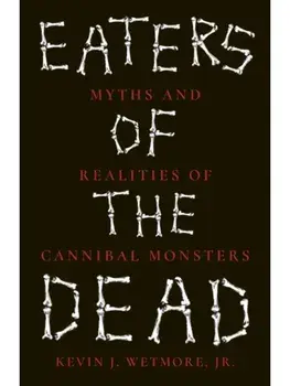 Eaters of the Dead. Myths and Realities of Cannibal Monsters, Paperback/Kevin J. Wetmore Jr