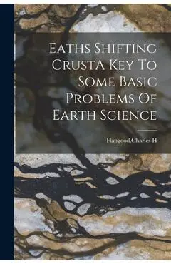 Eaths Shifting CrustA Key To Some Basic Problems Of Earth Science - Charles H. Hapgood