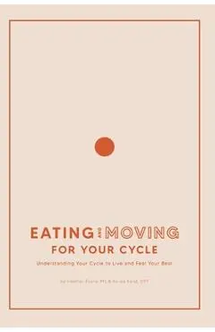 Eating and Moving For Your Cycle: Understanding Your Cycle to Live and Feel Your Best - Kailee Karst