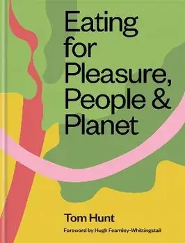 Eating for Pleasure, People & Planet, Hardback/Tom Hunt