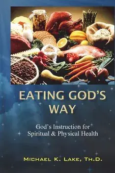 Eating God's Way: God's Instruction for Spiritual and Physical Health, Paperback/Michael K. Lake Th D.